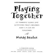 Playing Together 101 Terrific Games and Activities That Children Ages Three to Nine Can Do Together