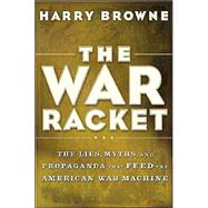 The War Racket: The Lies, Myths and Propoganda That Feed the American War Machine