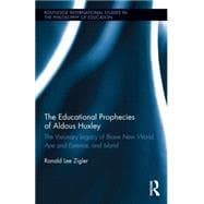 The Educational Prophecies of Aldous Huxley: The Visionary Legacy of Brave New World, Ape and Essence and Island