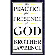 The Practice of the Presence of God: The Best Rule of a Holy Life