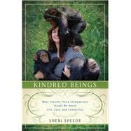 Kindred Beings: What Seventy-three Chimpanzees Taught Me About Life, Love, and Connection