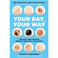 Your Day, Your Way The Fact and Fiction Behind Your Daily Decisions