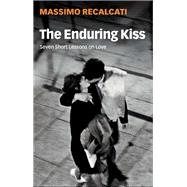The Enduring Kiss Seven Short Lessons on Love
