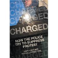 Charged How the Police Try to Suppress Protest