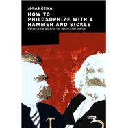 How to Philosophize with a Hammer and Sickle Nietzsche and Marx for the 21st-Century Left