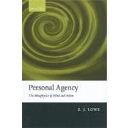 Personal Agency The Metaphysics of Mind and Action
