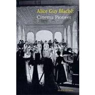 Alice Guy Blache : Cinema Pioneer