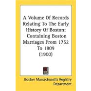 Volume of Records Relating to the Early History of Boston : Containing Boston Marriages from 1752 To 1809 (1900)