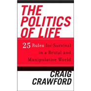 The Politics of Life 25 Rules for Survival in a Brutal and Manipulative World
