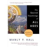 Secret Teachings of All Ages : An Encyclopedic Outline of Masonic, Hermetic, Quabbalistic, and Rosicrucian Symbolical Philosophy