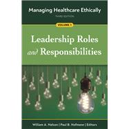 Managing Healthcare Ethically, Third Edition, Volume 1: Leadership Roles and Responsibilities