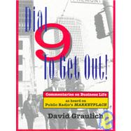 Dial 9 to Get Out! Commentaries on Business Life as Heard on Public Radio's MARKETPLACE