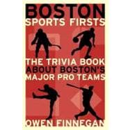 Boston Sports Firsts: The Trivia Book About Boston's Major Pro Teams