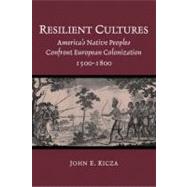 Resilient Cultures : America's Native Peoples Confront European Colonization, 1500-1800
