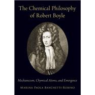The Chemical Philosophy of Robert Boyle Mechanicism, Chymical Atoms, and Emergence
