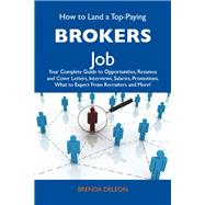 How to Land a Top-paying Brokers Job: Your Complete Guide to Opportunities, Resumes and Cover Letters, Interviews, Salaries, Promotions, What to Expect from Recruiters and More