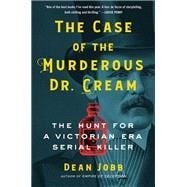 The Case of the Murderous Dr. Cream The Hunt for a Victorian Era Serial Killer