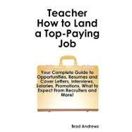 Teacher - How to Land a Top-Paying Job : Your Complete Guide to Opportunities, Resumes and Cover Letters, Interviews, Salaries, Promotions, What to Expect from Recruiters and More!