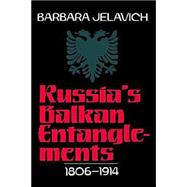 Russia's Balkan Entanglements, 1806â€“1914