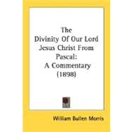 Divinity of Our Lord Jesus Christ from Pascal : A Commentary (1898)