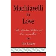 Machiavelli in Love The Modern Politics of Love and Fear