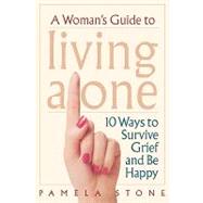 A Woman's Guide to Living Alone 10 Ways to Survive Grief and Be Happy