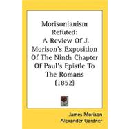Morisonianism Refuted : A Review of J. Morison's Exposition of the Ninth Chapter of Paul's Epistle to the Romans (1852)