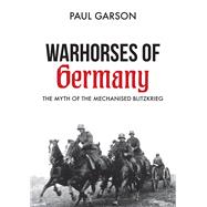 Warhorses of Germany The Myth of the Mechanised Blitzkrieg