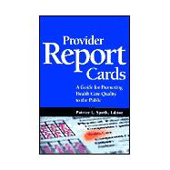 Provider Report Cards : A Guide for Promoting Health Care Quality to the Public