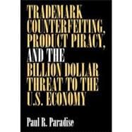 Trademark Counterfeiting, Product Piracy, and the Billion Dollar Threat to the U.S. Economy