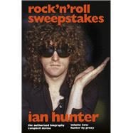 Rock 'n' Roll Sweepstakes The Official Biography of Ian Hunter (Volume 2)