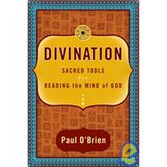 Divination: Sacred Tools for Reading the Mind of God