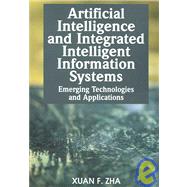 Artificial Intelligence and Integrated Intelligent Information Systems : Emerging Technologies and Applications