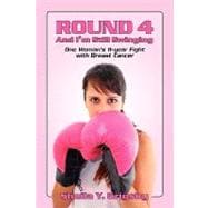 Round 4 and Im Still Swinging: One Womans 11-year Fight With Breast Cancer