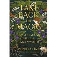 Take Back the Magic Conversations with the Unseen World