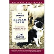 The Dogs of Bedlam Farm An Adventure with Sixteen Sheep, Three Dogs, Two Donkeys, and Me