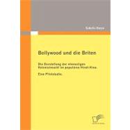 Bollywood Und Die Briten: Die Darstellung Der Ehemaligen Kolonialmacht Im Popul„ren Hindi-kino. Eine Pilotstudie.
