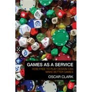 Games As A Service: How Free to Play Design Can Make Better Games,9780415732505