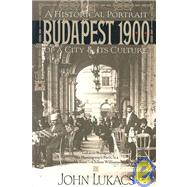 Budapest 1900 : A Historical Portrait of a City and Its Culture