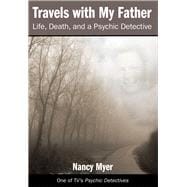 Travels with My Father Life, Death, and a Psychic Detective