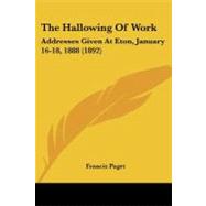 Hallowing of Work : Addresses Given at Eton, January 16-18, 1888 (1892)
