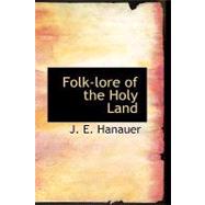 Folk-lore of the Holy Land : Moslem; Christian; and Jewish