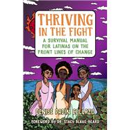 Thriving in the Fight A Survival Manual for Latinas on the Front Lines of Change