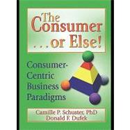 The Consumer . . . or Else! : Consumer-Centric Business Paradigms