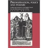 Predestination, Policy and Polemic: Conflict and Consensus in the English Church from the Reformation to the Civil War