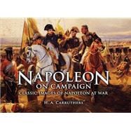 Napoleon on Campaign: Classic Images of Napoleon at War