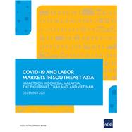 COVID-19 and Labor Markets in Southeast Asia Impacts on Indonesia, Malaysia, the Philippines, Thailand, and Viet Nam