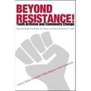 Beyond Resistance! Youth Activism and Community Change: New Democratic Possibilities for Practice and Policy for America's Youth