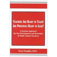 Teachers Are Ready to Teach! Are Principals Ready to Lead?: A Systems Approach for the Development and Retention of Public School Teachers