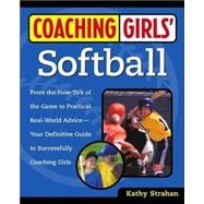 Coaching Girls' Softball From the How-To's of the Game to Practical Real-World Advice--Your Definitive  Guide to Successfully Coaching Girls
